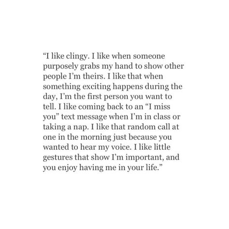 because I'm like this Just Us Quotes, Why Am I Not Loveable, I Like Clingy, Clingy Quotes, I Miss You Text, Miss You Text, Poem Quotes, Crush Quotes, Poetry Quotes