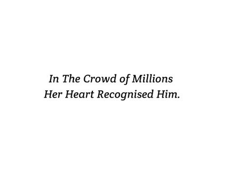 In the crowd of Millions 
Her Heart Recognised Him 

She is Mine Only mine 
She belongs to him.
Love Quotes 
Relationship Goals Quotes 
Couple Goals Quotes 
Twinflame Soulmates Love Quotes 
Kiss hug cuddle
Friends hold want need like his her 
Past life lovers quotes 
Forever Eternal love Quotes 
Romance Quotes 
Mine Quotes 
Yours Quotes 
Happily ever after Quotes 
Happiness Quotes 
My home My World My Whole Universe Quotes Stars Sun Moon Quotes 
Heart to soul Love Quotes 
I love you quotes Greatest Love Story Quotes, Past Life Quotes Relationships, Private Love Life Quotes, Complex Love Quotes, Past Life Lovers Quotes, Old Lovers Quotes, She's Mine Quotes, Unconfessed Love Quotes, He Is Not Mine Quotes