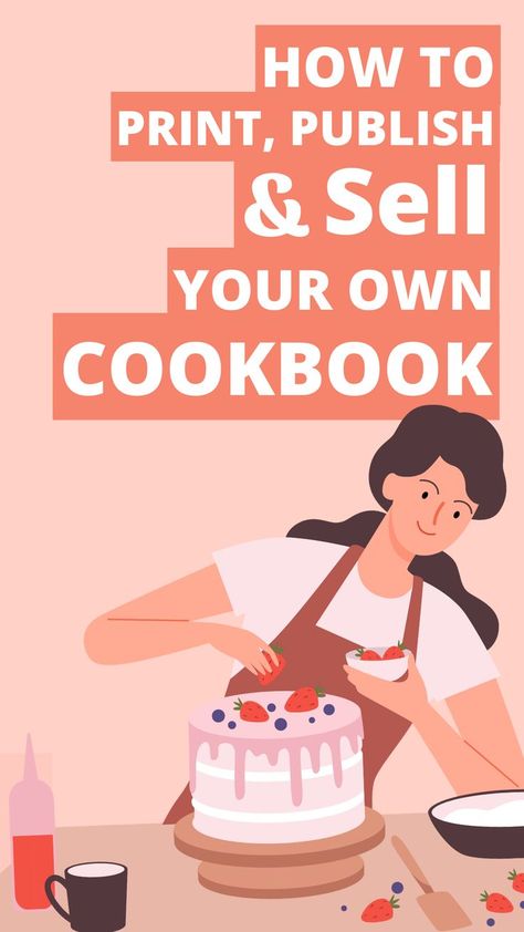 Girl baking a cake with text overlay reading: "How To Print, Publish & Sell Your Own Cookbook" Publish A Cookbook, How To Make Your Own Cookbook, Creating A Cookbook, How To Make A Cook Book, Write A Cookbook, How To Create A Cookbook, How To Write A Cookbook, How To Make A Recipe Book, How To Make A Cookbook