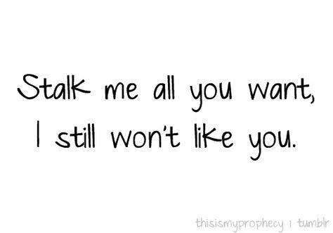 "stalk me all you want, I still won't like you!" Facebook Stalkers, Stalking Quotes, Stalker Quotes, Leave Me Alone, I Hate You, True Stories, Leave Me, Words Quotes, Quotes To Live By