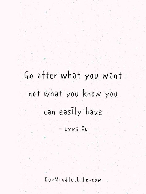 Go after what you want, not what you know you can easily have. - Emma Xu Go For What You Want Quotes, Knowing What You Want Quotes, Go After What You Want Quotes, Leap Of Faith Quotes, Morning Mantras, Doubt Quotes, Want Quotes, Wonderful Quotes, Fearless Era