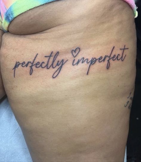 Words Down Hip Tattoo, Imperfectly Beautiful Tattoo Stencil, Unruly Tattoo, Perfectly Imperfect Tattoo Ideas Fonts, Imperfection Is Beauty Tattoo, Imperfectly Perfect Tattoo, Side Thigh Tattoos Women Simple, Perfectly Imperfect Tattoo Ideas, Imperfectly Beautiful Tattoo