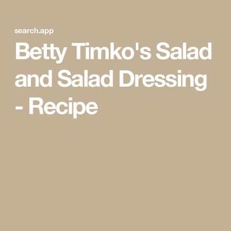 Betty Timko's Salad and Salad Dressing - Recipe Betty's Salad Recipe, Betty’s Salad Dressing, Betty’s Salad, Betty Salad Dressing, Betty Salad Recipes, Betty Salad, Zucchini Oatmeal Cookies, Jordan Marsh Blueberry Muffins, Peanut Butter Cornflake Cookies