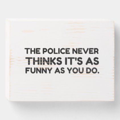 The Police Never Thinks It's As Funny As You Do.pn Wooden Box Sign Cute Sayings For Signs, Funny House Signs, Funny Signs For Home Hilarious, Funny Welcome Signs, Funny Wooden Signs, Rustic Wooden Signs, Indoor Signs, Message Board Quotes, Funny Wood Signs