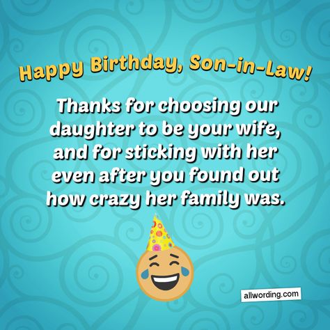 Happy Birthday, son-in-law! Thanks for choosing our daughter to be your wife, and sticking with her even after you found out how crazy her family was! Son In Law Birthday Wishes Quotes Funny, Soninlaw Birthday Wishes, Birthday Greetings For Son In Law, Happy Birthday Son In Law Humor, Birthday For Son In Law, Son In Law Birthday Wishes Quotes, Birthday Son In Law Funny, Birthday Wishes For Son In Law, Birthday Son In Law Quotes