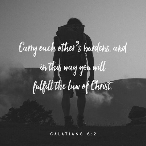 Carry each other’s burdens, and in this way you will fulfill the law of Christ.  Galatians 6:2 NIV  http://bible.com/111/gal.6.2.NIV Galatians 6 2, Galatians 6, Soli Deo Gloria, Daily Bible Study, A Hill, Verse Of The Day, Scripture Verses, Holy Bible, Bible App