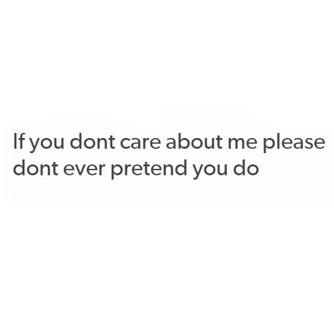 If you dont care about me please don't ever pretend you do Care Deeply Quotes Feelings, Dont Pretend To Care Quotes, Do You Care About Me, You Don’t Care About Me Quotes, If You Don't Like Me Don't Pretend, Does Anyone Care About Me, You Don’t Care About Me, Don’t Pretend That You Care, When You Don’t Care Anymore