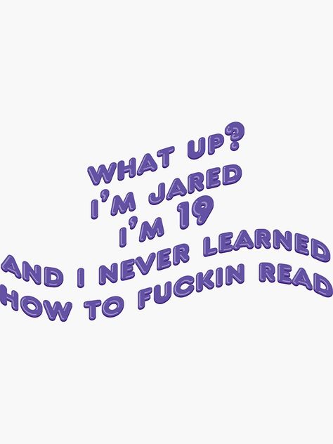 "What up I'm Jared, I'm 19 and I never fin learned how to read - RIP Vine" Sticker by RipleyCassidy | Redbubble Vine Quotes, Vines Wallpaper, Vine Wallpaper, Vine Quote, Iconic Wallpaper, Funny Iphone Wallpaper, Words Wallpaper, Mood Wallpaper, Funny Phone Wallpaper