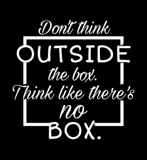 Don't think outside the box. Think like there's no box. Thinking Outside The Box Quotes, Think Outside The Box Quotes, Outside The Box Quotes, Thinker Quotes, Box Quotes, School Presentation, 365 Challenge, Famous Stars And Straps, Cricut Air