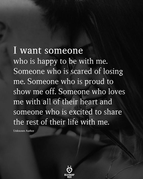 I want someone who is happy to be with me. Someone who is scared of losing me. Someone who is proud to show me off. Someone who loves me with all of their heart and someone who is excited to share the rest of their life with me. Live Quotes For Him, Romantic Sayings, Quotes About Relationships, Real Love Quotes, Be With Me, Talking Quotes, About Relationships, Love Me Quotes, Relationship Stuff