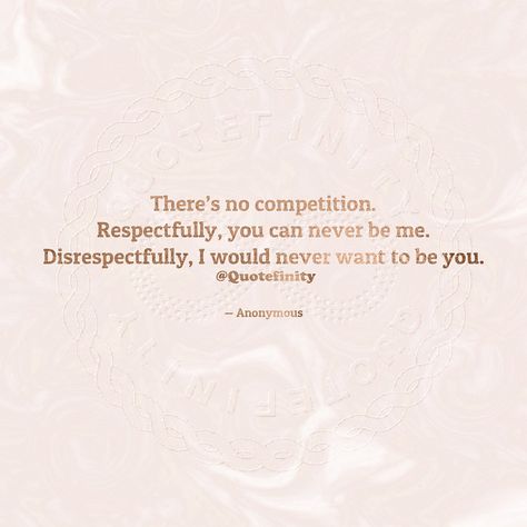 There’s no competition. Respectfully, you can never be me. Disrespectfully, I would never want to be you. — Anonymous #Quotefinity #quotes #quote #qotd #quoteoftheday #competition Not Everything Is A Competition, Competitive Women Quotes, Im Not In Competition Quotes, There’s No Competition, You Can Never Be Me Quotes, Competitive People Quotes, Never In Competition Quotes, Competition Quotes Women, Not Competing Quotes Woman