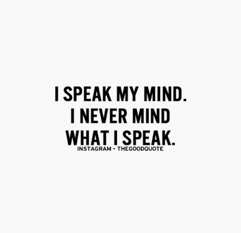 I speak my mind. I never mind what I speak. Speaking My Mind, Speak My Mind Quotes, Speak My Mind, Good Quote, Speak Your Mind, Theme Pictures, Up Theme, Never Mind, Free Thinker