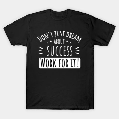 Quotes On Money, Money Tshirt, Success Quote, Work For It, About Success, Path To Success, Go Getter, Quotes For Success, Motivational Quotes For Success