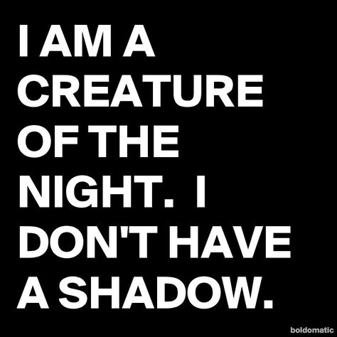 I-AM-A-CREATURE-OF-THE-NIGHT-I-DON-T-HAVE-A-SHADOW Phony People, Hiding In The Shadows, Vampire Romance, Creature Of The Night, Vampire Romances, Which Witch, Dark Artwork, Notable Quotes, Funny Inspirational Quotes