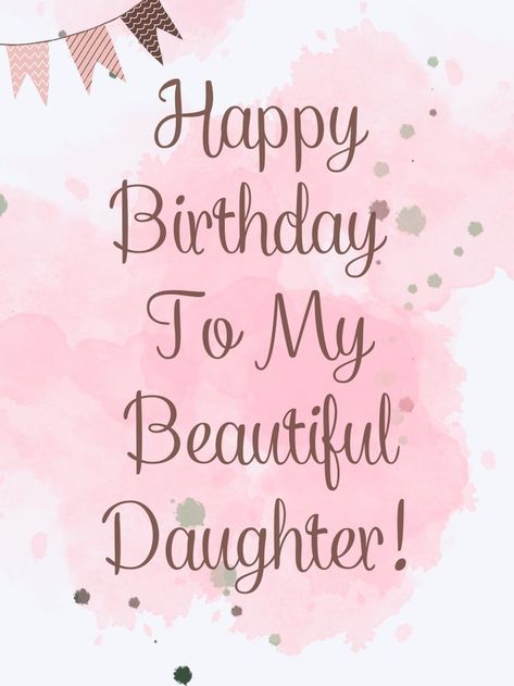 Happy Birthday Beautiful Daughter, Happy Birthday Wishes For Daughter, Happy Birthday Daughter Wishes, Happy Birthday To My Daughter, Happy Birthday Mom From Daughter, Happy Birthday Quotes For Daughter, Birthday Message For Daughter, Birthday Greetings For Daughter, Special Happy Birthday Wishes