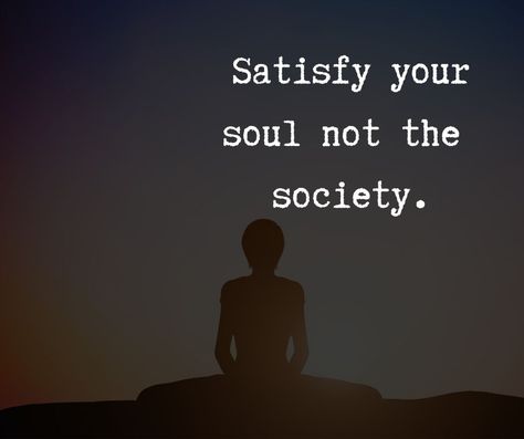 Satisfy your soul not the society quote Satisfy Your Soul Quotes, Your Soul Quotes, Soul Quotes, The Society, Your Soul, Home Decor Decals, Quotes, Quick Saves