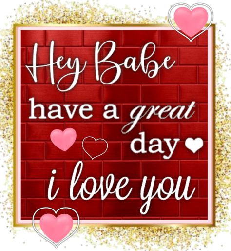 Have An Awesome Day My Love, Have A Great Day I Love You, I Love You Have A Great Day, Good Morning Quotes For Him Romantic Love You, Good Morning Babe For Him, Good Morning I Love You, Good Morning Babe, Good Morning Babe Quotes, Morning Babe