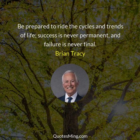 Be prepared to ride the cycles and trends of life; - Brian Tracy Quote Brian Tracy Quotes, Strength Routine, Michel De Montaigne, Self Fulfilling Prophecy, Langston Hughes, What Is Your Goal, Arthur Schopenhauer, Rabindranath Tagore, Overcoming Adversity