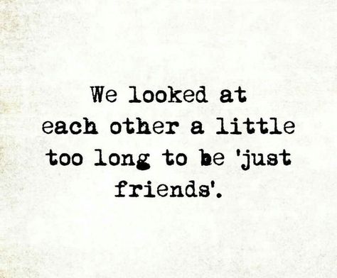 We Looked At Each Other A Little Too Long To Be 'Just Friends'. We Both Like Each Other Quotes, We Can Never Be Just Friends, The Way They Look At Each Other, From Lovers To Friends Quotes, When You Both Like Each Other, Friend Turned Lover Quotes, Friends Turned Lovers Quotes, From Friends To Lovers Quotes, Guy Friends Quotes