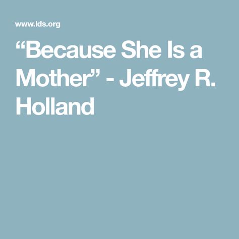 “Because She Is a Mother” - Jeffrey R. Holland Conference Talks, Quotes Arabic, Try Your Best, General Conference, Scripture Study, Relief Society, We Are Family, Human Being, Be The Best