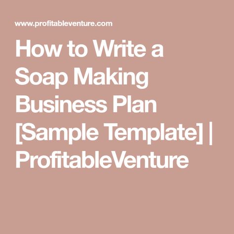 How to Write a Soap Making Business Plan [Sample Template] | ProfitableVenture Soap Making Business, Soap Manufacturing, Soap Business, Hotel Soap, Business Plan Template Free, Free Business Plan, Candle Making Business, Writing A Business Plan, Sample Business Plan