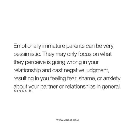 There are four different types of emotionally immature parents, but at the root of each type is poor emotional development, a lack of relational skills, self-centeredness, and a struggle to develop deep emotional intimacy with their children. If you have an emotionally immature parent, it is wise to exercise discernment regarding the things you share with them. Have boundaries, and remember that some things are not your parents’ business. Emotionally Immature Mother, Dismissive Parents, Adult Children Of Emotionally Immature, Emotionally Immature Parents, Good Person Quotes, Emotionally Immature, Toxic Family Quotes, Person Quotes, Breaking The Cycle