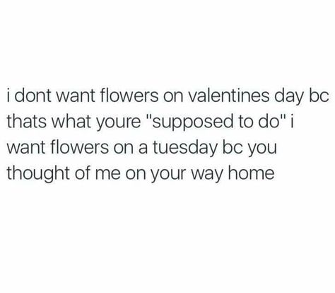 Give me flowers because you thought of me..... Relationship Lessons, Godly Relationship, Dear Future Husband, Boyfriend Quotes, Hopeless Romantic, Romantic Quotes, Fact Quotes, Pretty Quotes, Thoughts Quotes