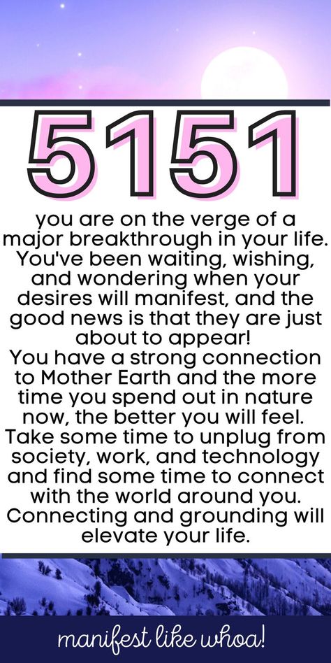 Angel number 5151 means that you are on the verge of a major breakthrough in your life. 

You've been waiting, wishing, and wondering when your desires will manifest, and the good news is that they are just about to appear! 

You have a strong connection to Mother Earth and the more time you spend out in nature now, the better you will feel. 

Take some time to unplug from society, work, and technology and find some time to connect with the world around you. Time To Unplug, Universe Quotes Spirituality, Angel Number Meaning, Likeable Quotes, Numerology Life Path, Angel Number Meanings, Relatable Crush Posts, Your Guardian Angel, Number Meanings