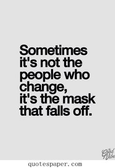 People don’t change unless they want to. Unless something in their life prompts it. You have to learn to see people for who they really are, right from the get-go. If you don’t like som… People Change Quotes, Fake People, Inspirational Quotes Pictures, Change Quotes, The Mask, Quotable Quotes, True Words, The Words, Great Quotes