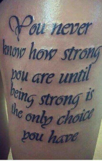 You never know how strong you are until being strong is the only choice you have Multiple Sclerosis Tattoo, Divorce Tattoo, Meaningful Tattoos For Men, Memorial Tattoo Quotes, Tattoo Quotes For Men, Strong Tattoos, Freedom Tattoos, Quotes Strong, How To Believe