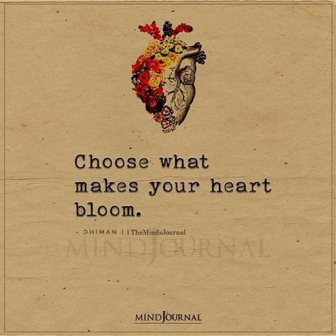 Choose what makes your heart bloom.– Dhiman #lifelessons #lifequotes Do What Your Heart Says Quotes, Heart Related Quotes, Do What Makes Your Heart Happy, Beauty Of Heart Quotes, Bloom Quotes Life, Love Quotes Flowers, A Good Heart Quotes, Quote About Heart, Quotes On Heart