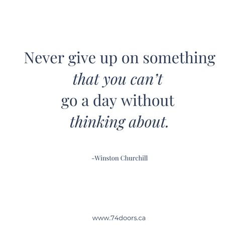 Never give up on something that you can't go a day without thinking about.😋 -Winston Churchill Never Give Up On Something You Cant Go, Don’t Give Up, Quotes About Giving Up, Doors Quotes, Fitness Mood Board, Door Quotes, Inspo Wall, Dont Ever Give Up, Winston Churchill Quotes