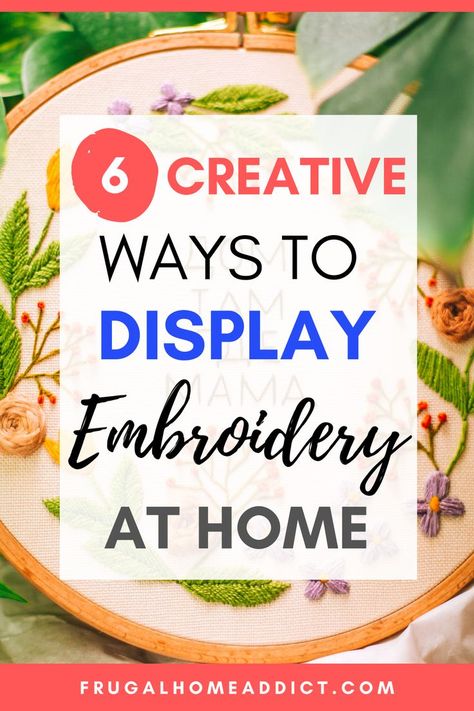 6 Creative Ways To Display Embroidery You’ll Love | frugalhomeaddict.com Embroidery Hoop Display Ideas, Embroidery Mounting Ideas, How To Display Embroidery Wall Art, Hang Embroidery Hoop On Wall, Framing Needlework Ideas, How To Display Hand Embroidery, Ways To Use Embroidery, Displaying Cross Stitch Ideas, Displaying Embroidery Ideas