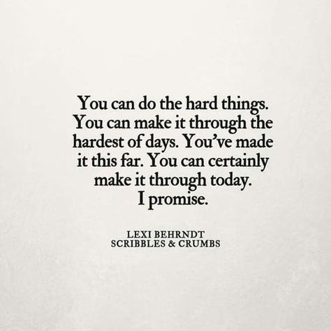 "You can do the hard things. You can make it through the hardest of days. You've made it this far. You can certainly make it through today. I promise." —​Lexi Behrndt Hard Day Quotes, Pulse Nightclub, 25th Quotes, Best Friend Poems, Sweet Love Quotes, Hard Quotes, I Wish I Knew, Beyond Words, It Gets Better