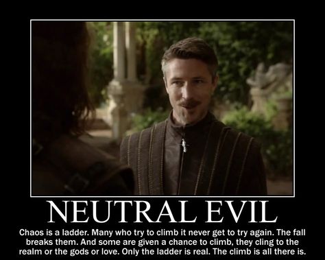 Neutral Evil Petyr Baelish by 4thehorde on DeviantArt Neutral Evil Alignment, Good Neutral Evil Chart, Neutral Evil, Neutral Evil Aesthetic, Darkest Dungeon Funny, Dnd Memes, Petyr Baelish, Demotivational Posters, Dungeons And Dragons Memes