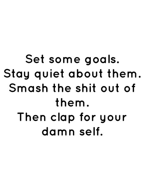 Set some goals. Stay quiet about them. Smash the shit out of them. Then clap for your damn self. Set Goals Stay Quiet About Them, Keep Quiet About Your Goals, She Quietly Expected Great Things, Quotes About Staying Quiet, You’re So Quiet What’s On Your Mind, Stay Quiet, Stay Silent, Self Healing Quotes, Self Healing