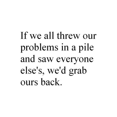 If we all threw our problems in a pile and saw everyone else's, we'd grab ours back. The Way I Feel, Dr Suess, Home Design Ideas, Quotes And Notes, Good Thoughts, Some People, Great Quotes, Beautiful Words, Inspire Me