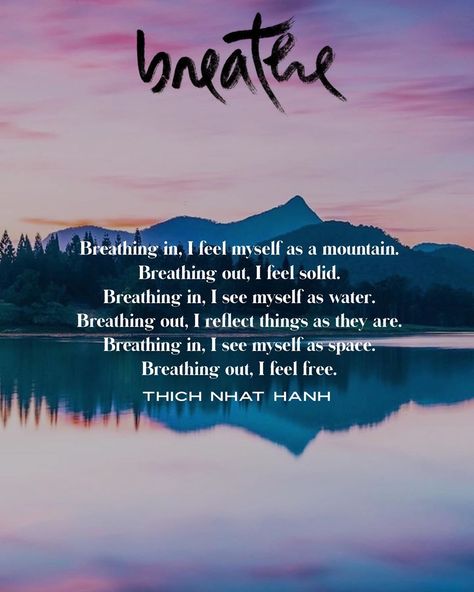 𝕋𝕙𝕚𝕔𝕙 ℕ𝕙𝕒𝕥 ℍ𝕒𝕟𝕙 ℚ𝕦𝕠𝕥𝕖𝕤 on Instagram: “Breathing in, I feel myself as a mountain. Breathing out, I feel solid. Breathing in, I see myself as water. Breathing out, I reflect…” Breathe Quotes Inspiration, Just Breathe Quotes, Water Breathing, Wayne Dyer Quotes, Breathe Quotes, Meditation Quotes Mindfulness, Water Quotes, Mountain Quotes, Thich Nhat Hanh Quotes