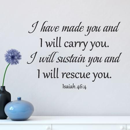 I have made you and I will carry you. I will sustain you and I will rescue you -Isaiah 46:4 Isaiah 46:4, Isaiah Verses, Isaiah 46 4, Isaiah 46, Faith Scripture, Vinyl Wall Quotes, Wall Quotes Decals, Wall Quotes, Picture Poses