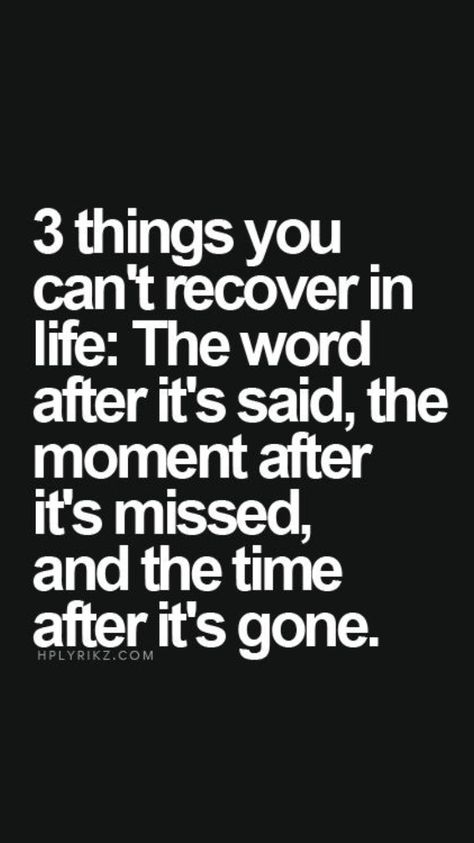 3 things you can't recover in life: The word after it's said, the moment after it's missed, and the time after it's gone...✌️ Trendy Quotes, Ideas Quotes, Quotes Life, Quotable Quotes, A Quote, True Words, Meaningful Quotes, The Words, Great Quotes