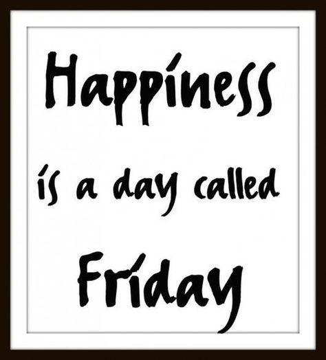 Happiness is a day called Friday quotes quote happiness friday happy friday Friday 13 Quotes, Friday Quotes Humor, Friday Greetings, Is It Friday Yet, Very Funny Images, Today Is Monday, Is It Friday, Days Of The Week Quotes, Fabulous Friday