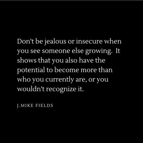 Don't be jealous or insecure when you see someone else growing. It shows that you also have the potential to become more than who you currently are, or you wouldn't recognize it. Jealous Quotes, Don't Be Jealous, Honest Quotes, Real Talk Quotes, New Me, New Quotes, Motivational Videos, Life Advice, Someone Elses