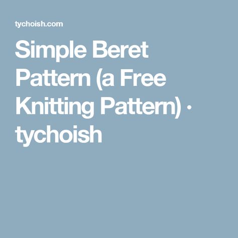 Simple Beret Pattern (a Free Knitting Pattern) · tychoish Knit Beret Free Pattern, Knitted Beret Patterns Free, Knit Beret Pattern, Berets Pattern, Beret Pattern, Knitted Beret, Yarn Sizes, To Cast, Circular Needles