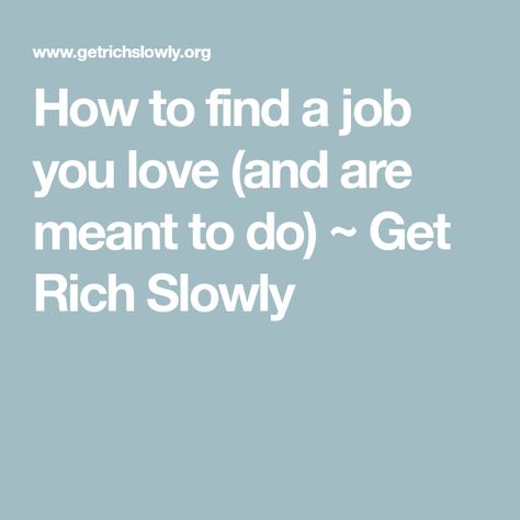 How to find a job you love (and are meant to do) ~ Get Rich Slowly What Is Your Dream, Good Career, Find Your Dream Job, Get Rich, Best Careers, Financial Advice, Find A Job, How To Get Rich, Dream Job