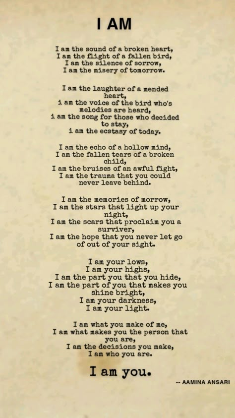 'I AM' is a poem about self-discovery and self-acceptance written by Aamina Ansari.  The poem explores the complex nature of human experience by contrasting moments of pain and joy, sorrow and healing. It highlights how both negative and positive experiences shape our identities. Ultimately, it conveys a message of self-acceptance, acknowledging that both our struggles and triumphs are integral to who we are. The poem emphasizes resilience and the power of personal choice in defining oneself. Who I Am Poem, Unrealized Potential Poem, Poems With Meaning, Poems About Resilience, I Am Poem Examples, Who Am I Poem, Self Poem, Poems With Deep Meaning, Identity Poem