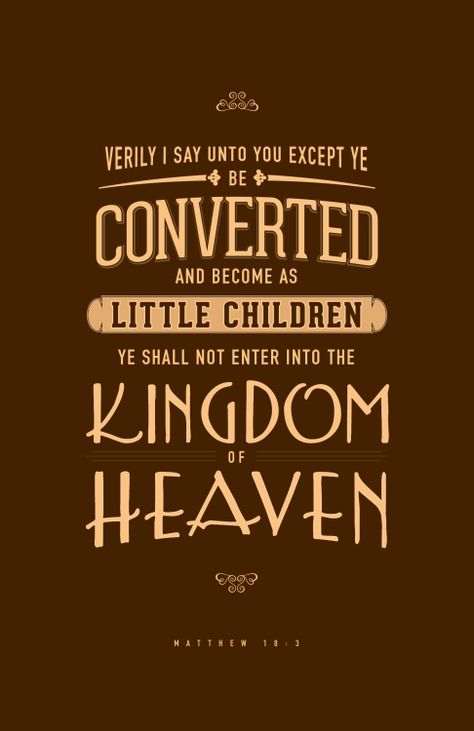 “Verily I say unto you, Except ye be converted, and become as little children http://youtu.be/P9nUOCJ8rcU, ye shall not enter into the kingdom of heaven” (Matt. 18:3). http://lds.org/scriptures/nt/matt/18.3#2 Enjoy more inspiring images, scriptures, and uplifting messages from the Holy Bible http://facebook.com/212128295484505 #Jesus #Christ #Christian #Bible #BibleVerse #BibleQuote #Conversion #ShareGoodness Book Of Mormon Quotes, Kingdom Quotes, Comforting Scripture, Kjv Scripture, Mormon Quotes, Related Quotes, Anthony Robbins, Inspiring Messages, Lds Quotes