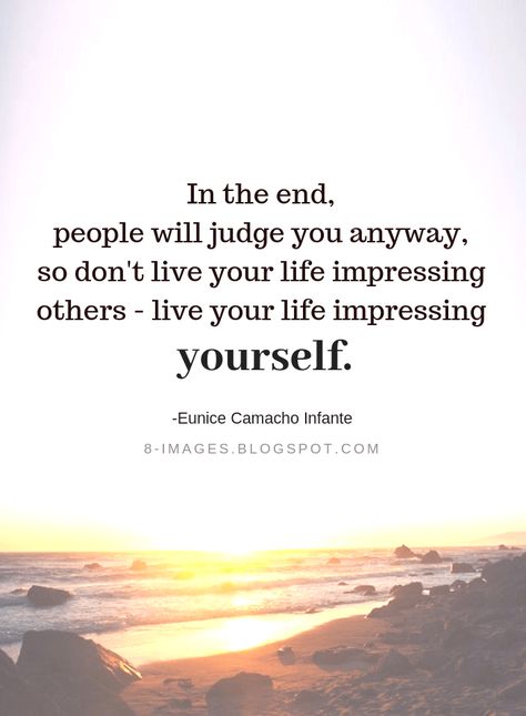 Quotes In the end, people will judge you anyway, so don't live your life impressing others - live your life impressing yourself. -Eunice Camacho Infante Deepest Quotes, Selfish Quotes, Quotes Inspirational Positive, Reading Quotes, Follow Us On Instagram, Motivational Words, Quotable Quotes, In The End, Live Your Life