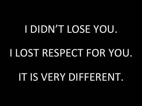 CHEATING -I DIDN’T LOSE YOU.  I LOST RESPECT FOR YOU.  IT IS VERY DIFFERENT. Lost Respect Quotes, You Lost Me Quotes, Lost Myself Quotes, Books 2023, Respect Quotes, I Respect You, Dead To Me, Aesthetic Words, You Lost Me