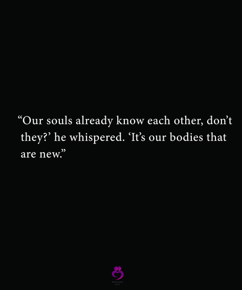 “Our souls already know each other, don’t 
 they?’ he whispered. ‘It’s our bodies that
 are new.”
#relationshipquotes #womenquotes Our Souls Already Know Each Other, Two Broken Souls Heal Each Other, Broken Soul, Soulmate Quotes, Soul Healing, Work Motivation, Soul Quotes, In Another Life, We Meet Again