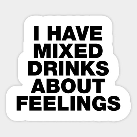 Drink Funny Quotes, Funny Quote Posters, Need A Drink Quotes Funny, Funny Sticker Ideas, Funny Koozies, Mixed Drinks About Feelings, Juice Quotes, Party Quotes Funny, Bar Quotes